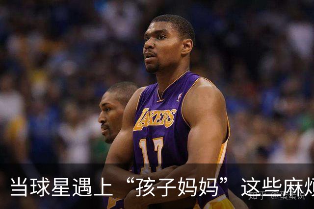 当球星遇上“孩子妈妈”这些麻烦精