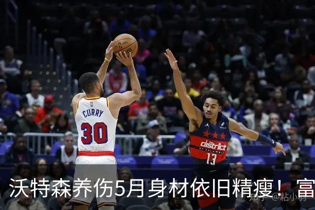 沃特森养伤5月身材依旧精瘦！富保罗阻其复出有理 可助骑士保底49胜